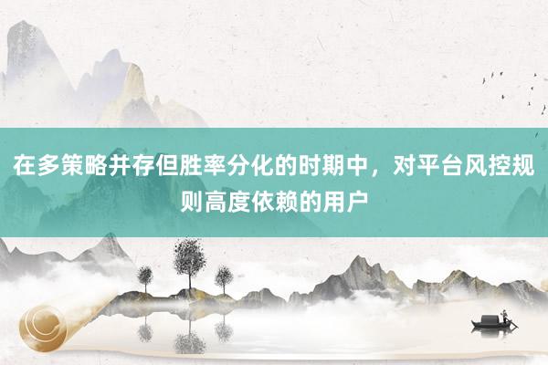 在多策略并存但胜率分化的时期中，对平台风控规则高度依赖的用户